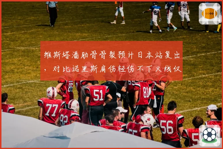 维斯塔潘肋骨骨裂预计日本站复出,对比诺里斯肩伤轻伤不下火线仅缺席一场,F1车手耐受力差异明显